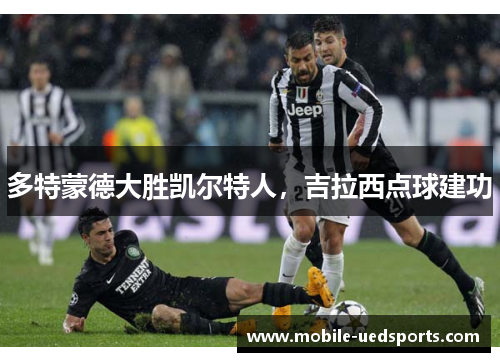 多特蒙德大胜凯尔特人，吉拉西点球建功