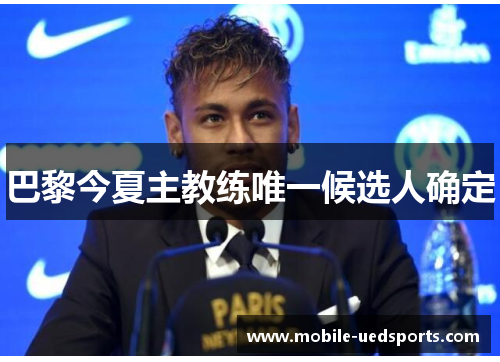 巴黎今夏主教练唯一候选人确定